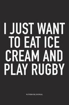 I Just Want To Eat Ice Cream And Play Rugby