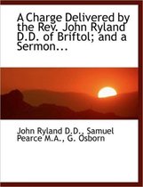 A Charge Delivered by the REV. John Ryland D.D. of Briftol; And a Sermon...