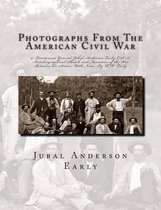 Photographs From The American Civil War: & Lieutenant General Jubal Anderson Early C.S.A. Autobiographical Sketch and Narrative of the War Between the States