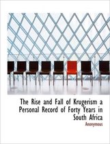 The Rise and Fall of Krugerism a Personal Record of Forty Years in South Africa