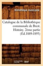 Generalites- Catalogue de la Biblioth�que Communale de Brest. Histoire. 2�me Partie (�d.1889-1893)