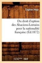 Sciences Sociales- Du Droit d'Option Des Alsaciens-Lorrains Pour La Nationalit� Fran�aise (�d.1872)