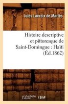 Litterature- Histoire Descriptive Et Pittoresque de Saint-Domingue: Ha�ti (�d.1862)
