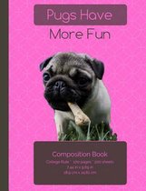 Pugs Have More Fun Composition Notebook