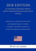 Certification - Importation of Vehicles and Equipment Subject to Federal Standards - Registered Importers of Vehicles Not Originally Manufactured (Us National Highway Traffic Safety Administr