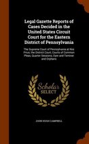 Legal Gazette Reports of Cases Decided in the United States Circuit Court for the Eastern District of Pennsylvania