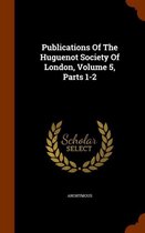 Publications of the Huguenot Society of London, Volume 5, Parts 1-2