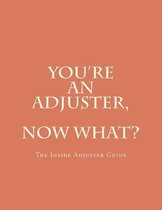 You're an Adjuster, Now What?