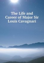 The Life and Career of Major Sir Louis Cavagnari