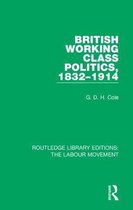 Routledge Library Editions: The Labour Movement- British Working Class Politics, 1832-1914