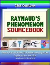 21st Century Raynaud's Phenomenon Sourcebook: Clinical Data for Patients, Families, and Physicians - Capillaroscopy, Vasculitis, Autoimmune Disorders