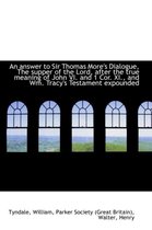 An Answer to Sir Thomas More's Dialogue, the Supper of the Lord, After the True Meaning of John VI.