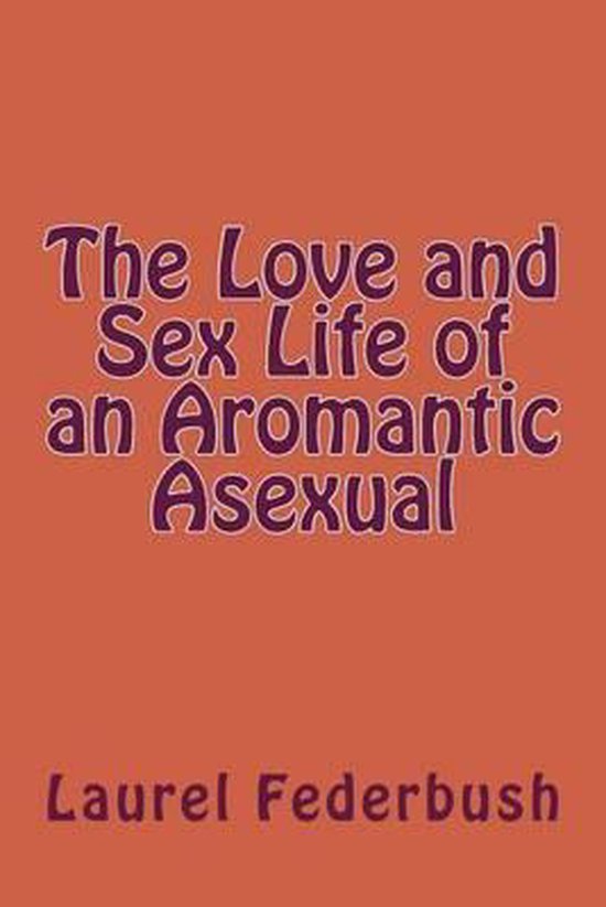 The Love and Sex Life of an Aromantic Asexual - cover