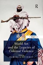 World Art and the Legacies of Colonial Violence. Edited by Daniel Rycroft
