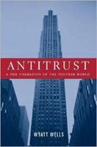 Antitrust & the Formation of the Postwar World