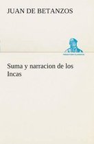 Suma Y Narracion de Los Incas, Que Los Indios Llamaron Capaccuna, Que Fueron Se ores de la Ciudad del Cuzco Y de Todo Lo Ella Subjeto