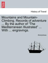 Mountains and Mountain-Climbing. Records of Adventure ... by the Author of The Mediterranean Illustrated ... with ... Engravings.