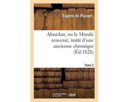 Litterature- Almédan, Ou Le Monde Renversé, Imité d'Une Ancienne Chronique. Tome 2