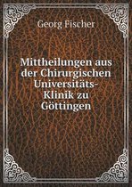Mittheilungen aus der Chirurgischen Universitats-Klinik zu Goettingen