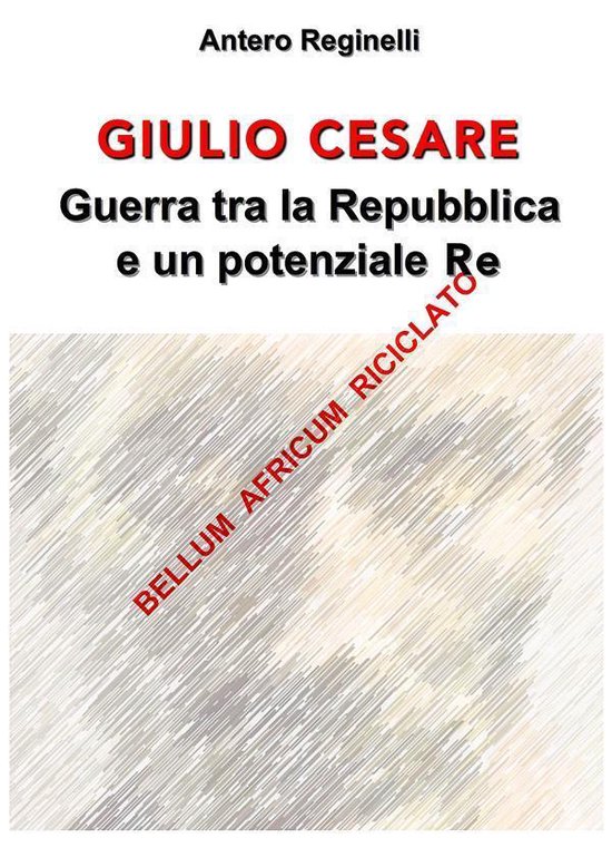 Giulio Cesare. Guerra tra la Repubblica e un potenziale Re.  ... - cover
