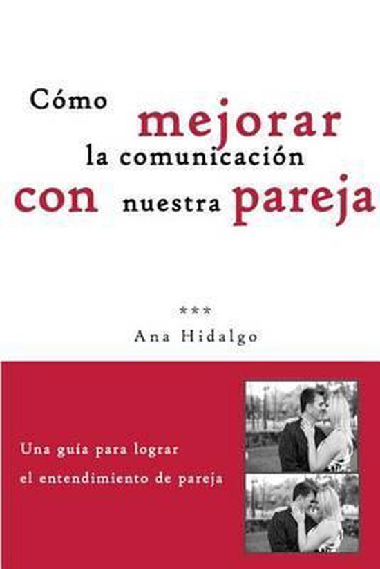 Como Mejorar La Comunicacion Con Nuestra Pareja Ana Hidalgo 9781522790877 Boeken 3203