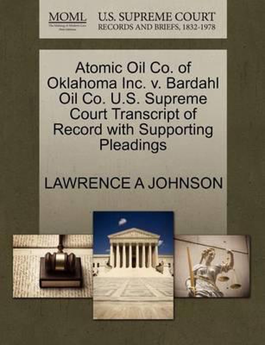 Atomic Oil Co. of Oklahoma Inc. V. Bardahl Oil Co. U.S. Supreme Court Transcript of Record with Supporting Pleadings - Lawrence a Johnson