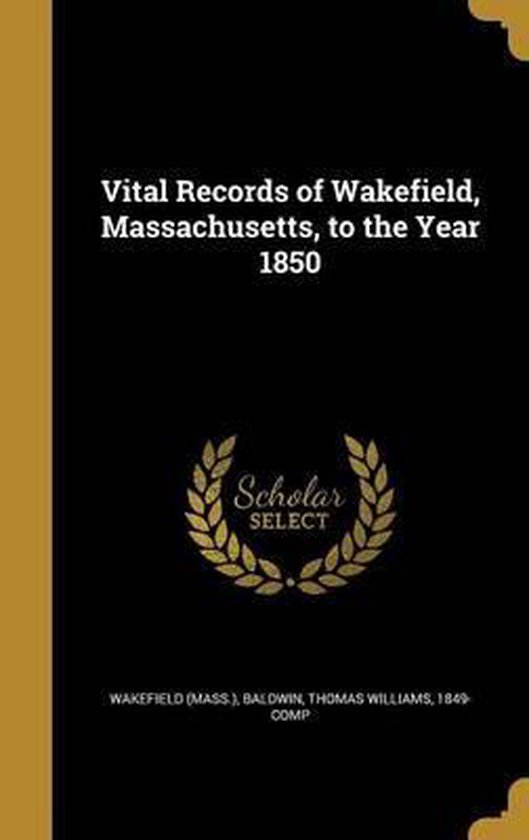 Vital Records of Wakefield, Massachusetts, to the Year 1850