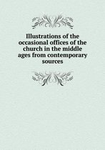 Illustrations of the occasional offices of the church in the middle ages from contemporary sources