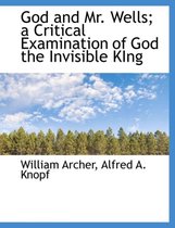 God and Mr. Wells; A Critical Examination of God the Invisible King