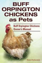 Buff Orpington Chickens as Pets. Buff Orpington Chickens Owner's Manual.