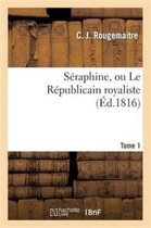 Litterature- S�raphine, Ou Le R�publicain Royaliste. Tome 1