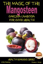 The Magic of the Mangosteen: Garcinia Cambogia for Good Health