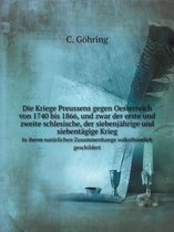 Die Kriege Preussens gegen Oesterreich von 1740 bis 1866, und zwar der erste und zweite schlesische, der siebenjahrige und siebentagige Krieg In ihrem naturlichen Zusammenhange vol