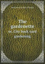 The gardenette or, City back yard gardening