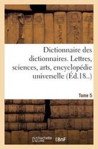 Dictionnaire Des Dictionnaires. Lettres, Sciences, Arts. T. 5, Malioburique-Reims