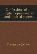 Confessions of an English opium-eater and kindred papers