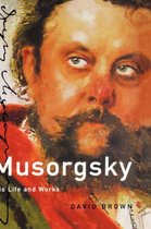 Musorgsky: His Life and Works