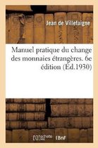 Manuel Pratique Du Change Des Monnaies Étrangères. 6e Édition