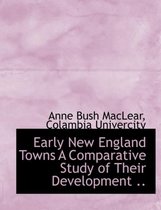 Early New England Towns a Comparative Study of Their Development ..