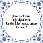 Tegeltje met Spreuk (Tegeltjeswijsheid): Ik verkloot liever mijn eigen leven, dan dat ik het iemand anders laat doen! + Kado verpakking & Plakhanger