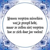 Tegeltje met Spreuk (Tegeltjeswijsheid): Mensen vergeten misschien wat je gezegd hebt, maar ze zullen niet vergeten hoe ze zich door jou voelen! + Kado verpakking & Plakhanger