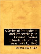A Series of Precedents and Proceedings in Criminal Causes Extending from the Year 1475 to 1640
