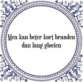 Tegeltje met Spreuk (Tegeltjeswijsheid): Men kan beter kort branden dan lang gloeien + Kado verpakking & Plakhanger