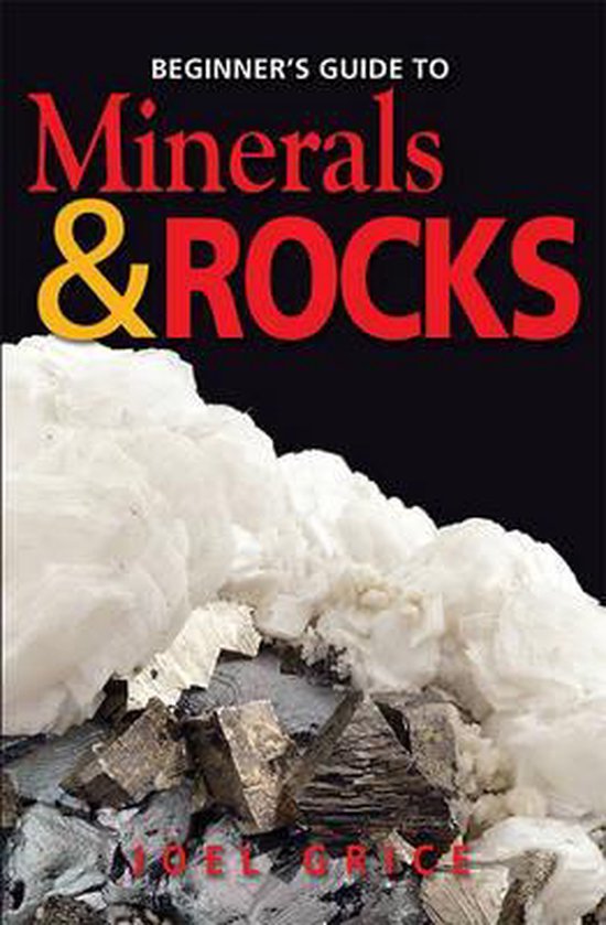 Beginner's Guide to Minerals & Rocks, Joel Grice 9781554550968