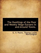 The Dwellings of the Poor and Weekly Wage-Earners in and Around Towns.