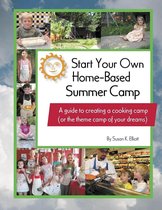 Start Your Own Home-Based Summer Camp: A guide to creating a cooking camp (or the theme camp of your dreams)