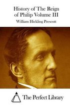 History of The Reign of Philip Volume III