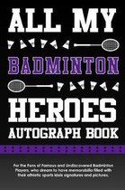 All My Badminton Heroes Autograph Book: For the Fans of Famous and Undiscovered Badminton Players, Who Dream to Have Memorabilia Filled with Their Ath
