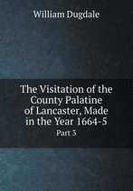 The Visitation of the County Palatine of Lancaster, Made in the Year 1664-5 Part 3