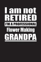 I Am Not Retired I'm A Professional Flower Making Grandpa